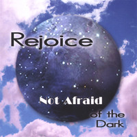 Rejoice - not afraid of the dark