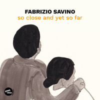 Fabrizio Savino - So Close and Yet so Far