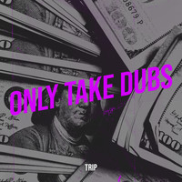 Trip - Only Take Dubs (Explicit)