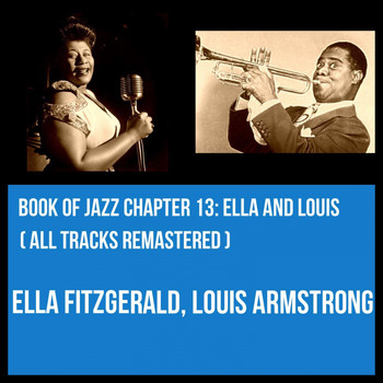 Ella Fitzgerald and Louis Armstrong - Book of Jazz Chapter 13: Ella and Louis (All Tracks Remastered)