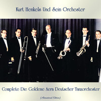 Kurt Henkels und sein Orchester - Complete Die Goldene Aera Deutscher Tanzorchester (Remastered Edition)