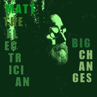 Matt the Electrician - Big Changes