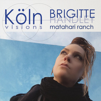 Brigitte Handley & Matahari Ranch - Köln: Visions...
