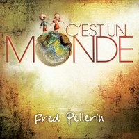FRED PELLERIN - C'est un monde