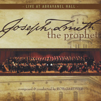 Rob Gardner - Joseph Smith the Prophet: Live at Abravanel