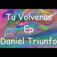 Daniel Triunfo - Tu Volverás