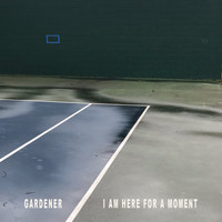 Gardener - I Am Here For A Moment