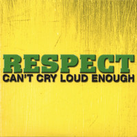 Respect - Cant Cry Loud Enough