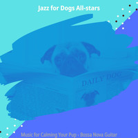 Jazz for Dogs All-stars - Music for Calming Your Pup - Bossa Nova Guitar
