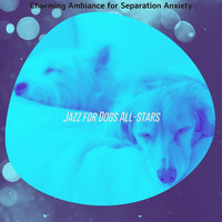Jazz for Dogs All-stars - Charming Ambiance for Separation Anxiety