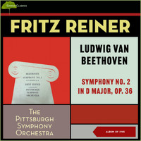Pittsburgh Symphony Orchestra, Fritz Reiner - Ludwig Van Beethoven: Symphony No. 2 In D Major, Op. 36 (Album of 1945)