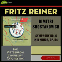 Pittsburgh Symphony Orchestra, Fritz Reiner - Dimitri Shostakovich: Symphony No. 6 In B Minor, Op. 54 (Album of 1946)