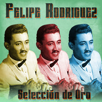 Felipe Rodriguez - Selección de Oro (Remastered)