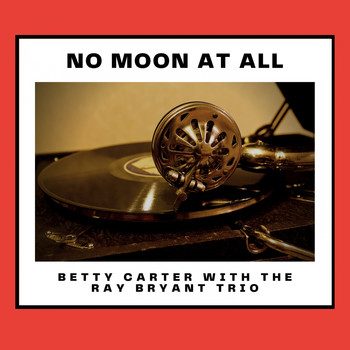Betty Carter With The Ray Bryant Trio - No Moon At All