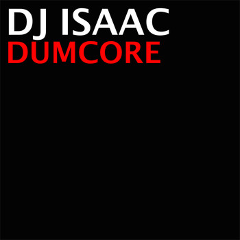 DJ Isaac - Dumcore