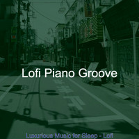Lofi Piano Groove - Luxurious Music for Sleep - Lofi
