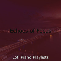 Lofi Piano Playlists - Echoes of Focus