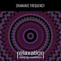 Relaxation Sleep Meditation - Shamanic Frequency