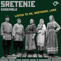 Sretenie Ensemble - Listen to Me, Brothers, Lads: Russian Songs from Siberia (Omsk & Novosibirsk Regions)