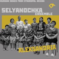 Selyanochka Ensemble - Aleksandria: Russian Songs from Stavropol Region
