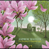 Andrew Wasylyk - The Morning of Magnolia Light