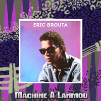 Eric Brouta - Machine A Lanmou