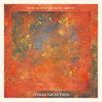 Communicaution - So Much to Do Before We Grow Up