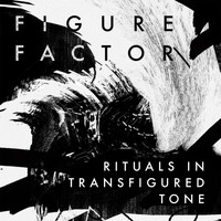 Figure Factor - Rituals in Transfigured Tone