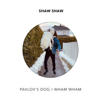Shaw Shaw - Pavlov's Dog / Wham Wham
