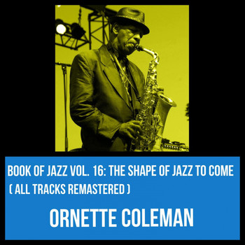 Ornette Coleman - Book of Jazz Vol. 16: The Shape of Jazz to Come (All Tracks Remastered)