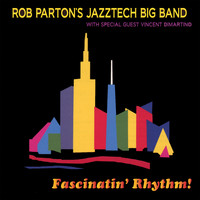 Rob Parton's Jazztech Big Band - Fascinatin' Rhythm