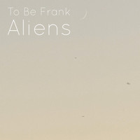 To Be Frank - Aliens