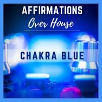 Chakra Blue - Affirmations over House