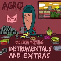 Agro - Bad From Morning (Instrumentals & Extras)