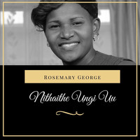 Rosemary George - Nithaithe Ungi Uu