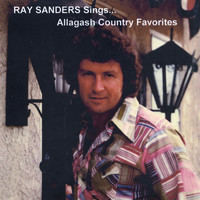 Ray Sanders - Ray Sanders Sings... Allagash Country Favorites..