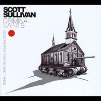 Scott Sullivan - Criminal Saints... Good People That Do Bad Things
