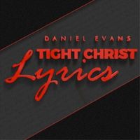 Daniel Evans - Tight Christ Lyrics