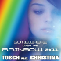 Tosch - Somewhere Over The Rainbow 2K11 (feat. Christina)