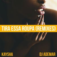Kaysha - Tira Essa Roupa (Remixes)
