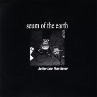 Scum of the Earth - Better Late Than Never