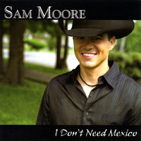 Sam Moore - I Don't Need Mexico