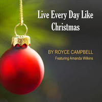 Royce Campbell - Live Every Day Like Christmas (feat. Amanda Wilkins)