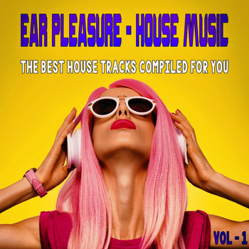 Various Artists - Ear Pleasure: House Music 1 - the Best House, Compiled for You