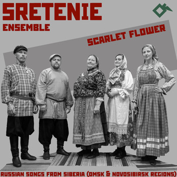 Sretenie Ensemble - Scarlet Flower: Russian Songs from Siberia (Omsk & Novosibirsk Regions)