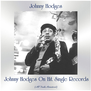 Johnny Hodges - Johnny Hodges on Hit Single Records (All Tracks Remastered)