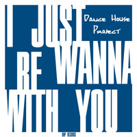 Dance House Project - I Just Wanna Be With You