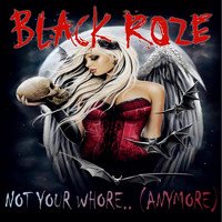 Black Roze - Not Your Whore ..(Anymore)