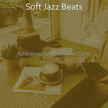 Soft Jazz Beats - Ambiance for Downtown Cafes