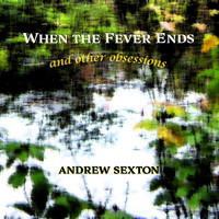 Andrew Sexton - When the Fever Ends and Other Obsessions